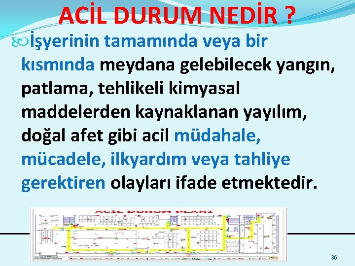 ACİL DURUM NEDİR ? İşyerinin tamamında veya bir kısmında meydana gelebilecek yangın, patlama, tehlikeli