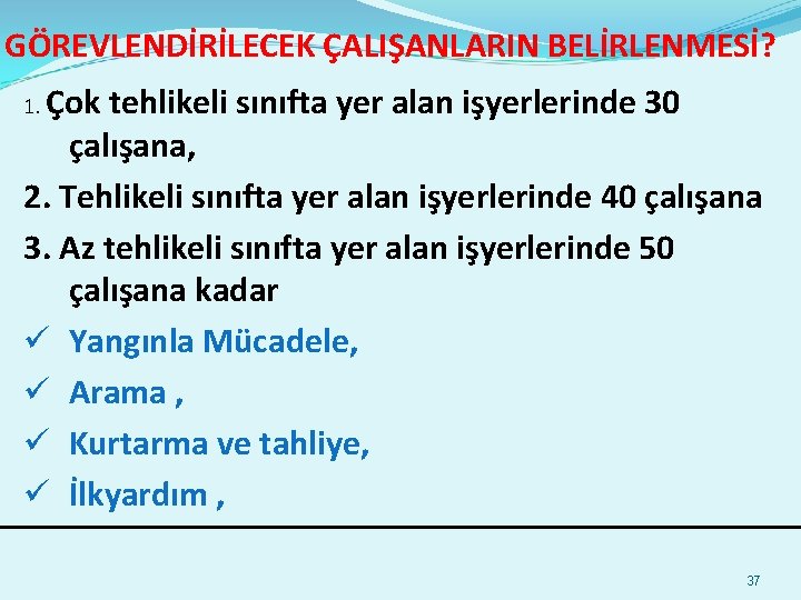 GÖREVLENDİRİLECEK ÇALIŞANLARIN BELİRLENMESİ? Çok tehlikeli sınıfta yer alan işyerlerinde 30 çalışana, 2. Tehlikeli sınıfta