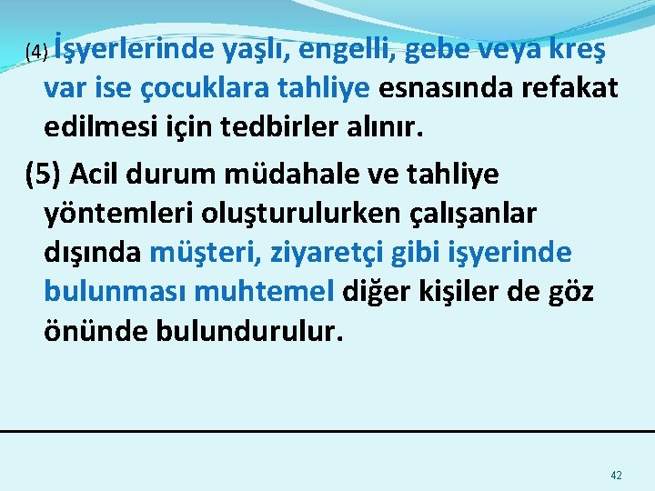 (4) İşyerlerinde yaşlı, engelli, gebe veya kreş var ise çocuklara tahliye esnasında refakat edilmesi