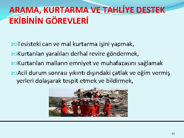 ARAMA, KURTARMA VE TAHLİYE DESTEK EKİBİNİN GÖREVLERİ Tesisteki can ve mal kurtarma işini yapmak,