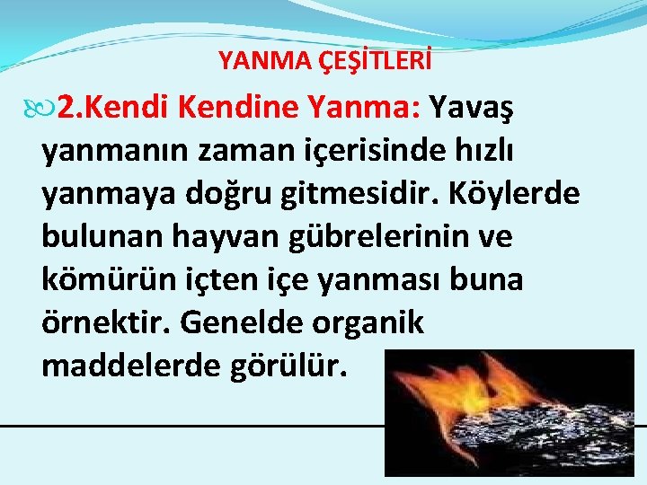  YANMA ÇEŞİTLERİ 2. Kendine Yanma: Yavaş yanmanın zaman içerisinde hızlı yanmaya doğru gitmesidir.