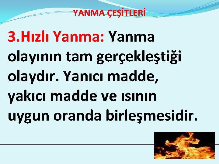  YANMA ÇEŞİTLERİ 3. Hızlı Yanma: Yanma olayının tam gerçekleştiği olaydır. Yanıcı madde, yakıcı