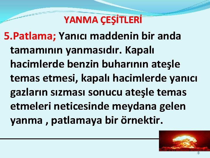  YANMA ÇEŞİTLERİ 5. Patlama; Yanıcı maddenin bir anda tamamının yanmasıdır. Kapalı hacimlerde benzin