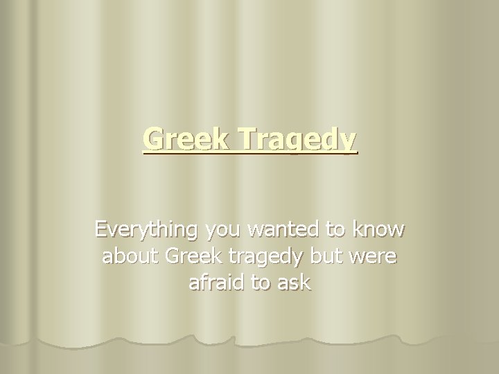 Greek Tragedy Everything you wanted to know about Greek tragedy but were afraid to