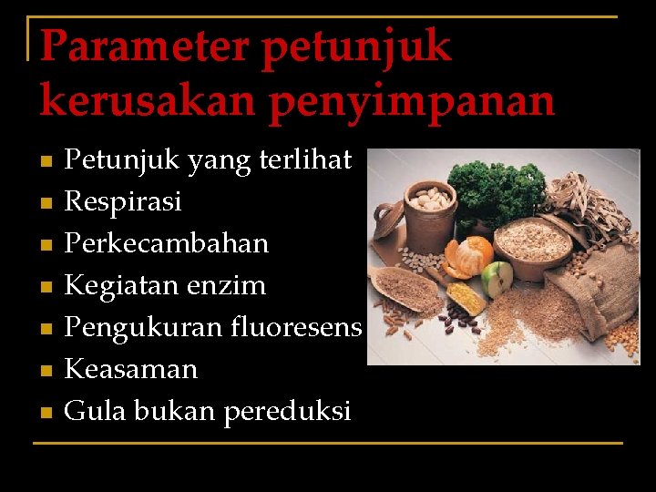 Parameter petunjuk kerusakan penyimpanan n n n Petunjuk yang terlihat Respirasi Perkecambahan Kegiatan enzim