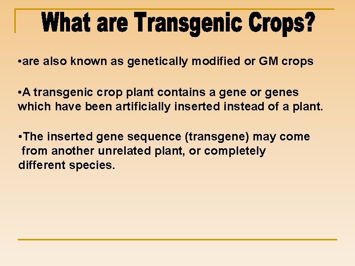  • are also known as genetically modified or GM crops • A transgenic