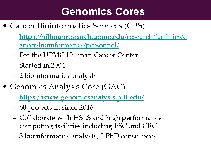 Genomics Cores • Cancer Bioinformatics Services (CBS) – https: //hillmanresearch. upmc. edu/research/facilities/c ancer-bioinformatics/personnel/ –