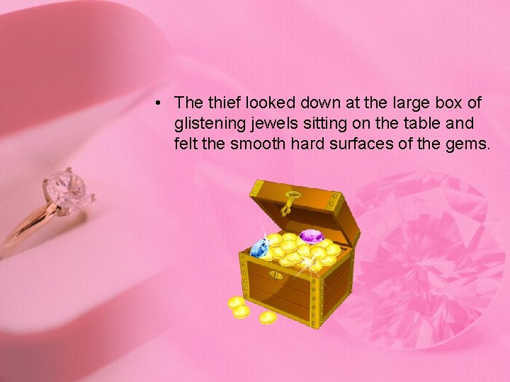  • The thief looked down at the large box of glistening jewels sitting