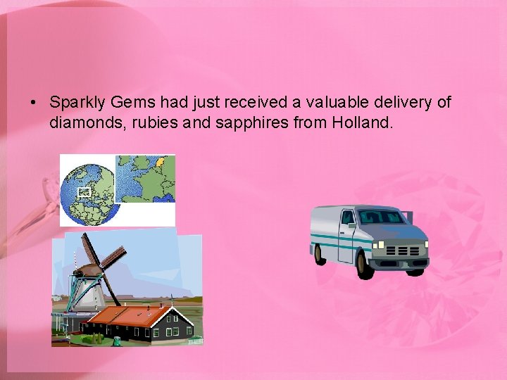  • Sparkly Gems had just received a valuable delivery of diamonds, rubies and