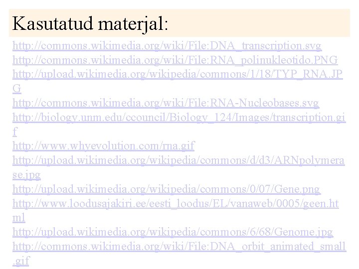 Kasutatud materjal: http: //commons. wikimedia. org/wiki/File: DNA_transcription. svg http: //commons. wikimedia. org/wiki/File: RNA_polinukleotido. PNG Kasutatud materjal: http: //commons. wikimedia. org/wiki/File: DNA_transcription. svg http: //commons. wikimedia. org/wiki/File: RNA_polinukleotido. PNG
