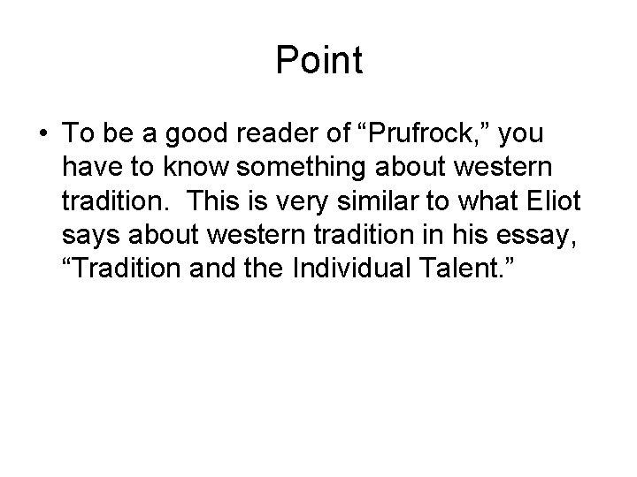 Point • To be a good reader of “Prufrock, ” you have to know