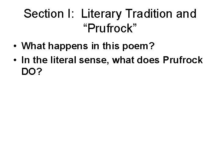 Section I: Literary Tradition and “Prufrock” • What happens in this poem? • In