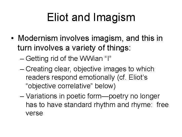 Eliot and Imagism • Modernism involves imagism, and this in turn involves a variety