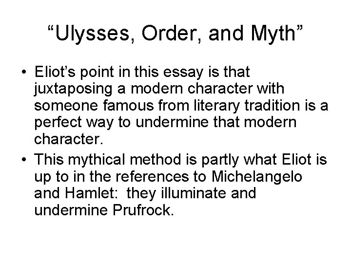 “Ulysses, Order, and Myth” • Eliot’s point in this essay is that juxtaposing a
