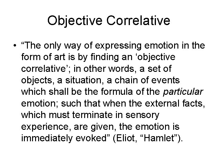 Objective Correlative • “The only way of expressing emotion in the form of art