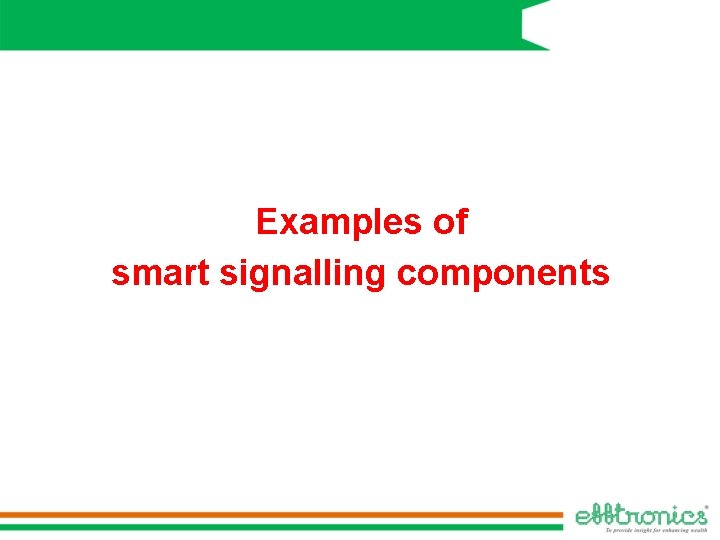 Examples of smart signalling components 