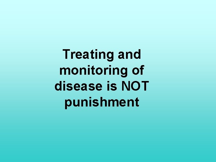 Treating and monitoring of disease is NOT punishment 