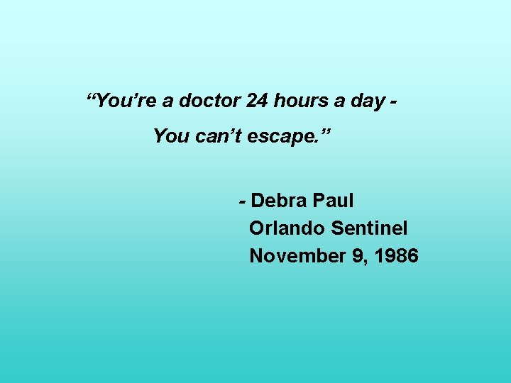 “You’re a doctor 24 hours a day You can’t escape. ” - Debra Paul