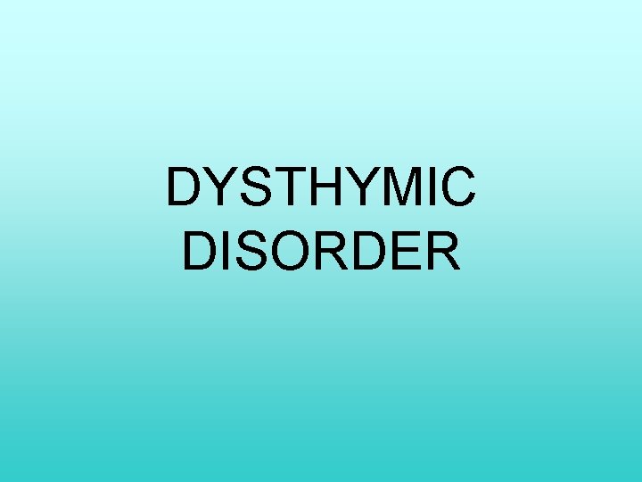 DYSTHYMIC DISORDER 