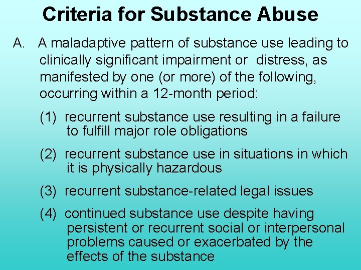 Criteria for Substance Abuse A. A maladaptive pattern of substance use leading to clinically