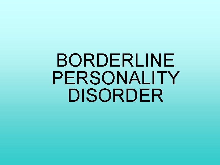 BORDERLINE PERSONALITY DISORDER 