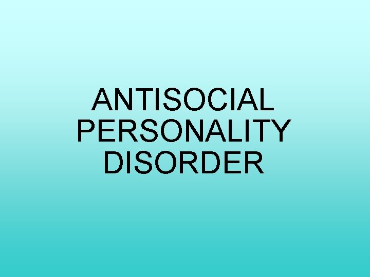 ANTISOCIAL PERSONALITY DISORDER 