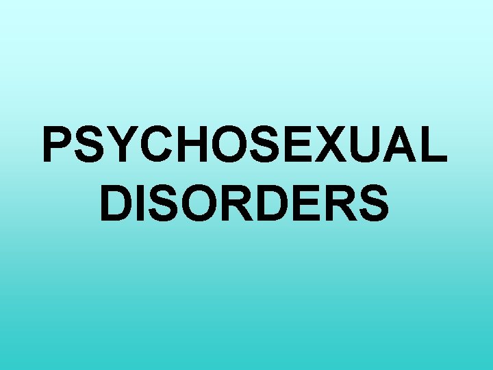 PSYCHOSEXUAL DISORDERS 