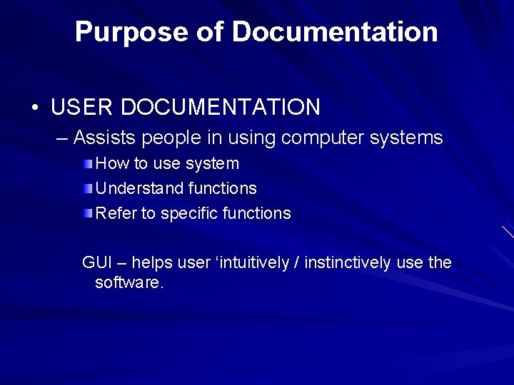 Purpose of Documentation • USER DOCUMENTATION – Assists people in using computer systems How