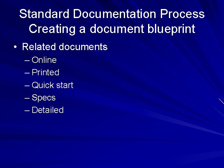 Standard Documentation Process Creating a document blueprint • Related documents – Online – Printed