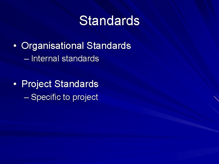 Standards • Organisational Standards – Internal standards • Project Standards – Specific to project