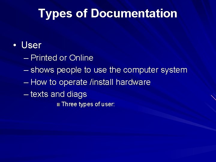 Types of Documentation • User – Printed or Online – shows people to use