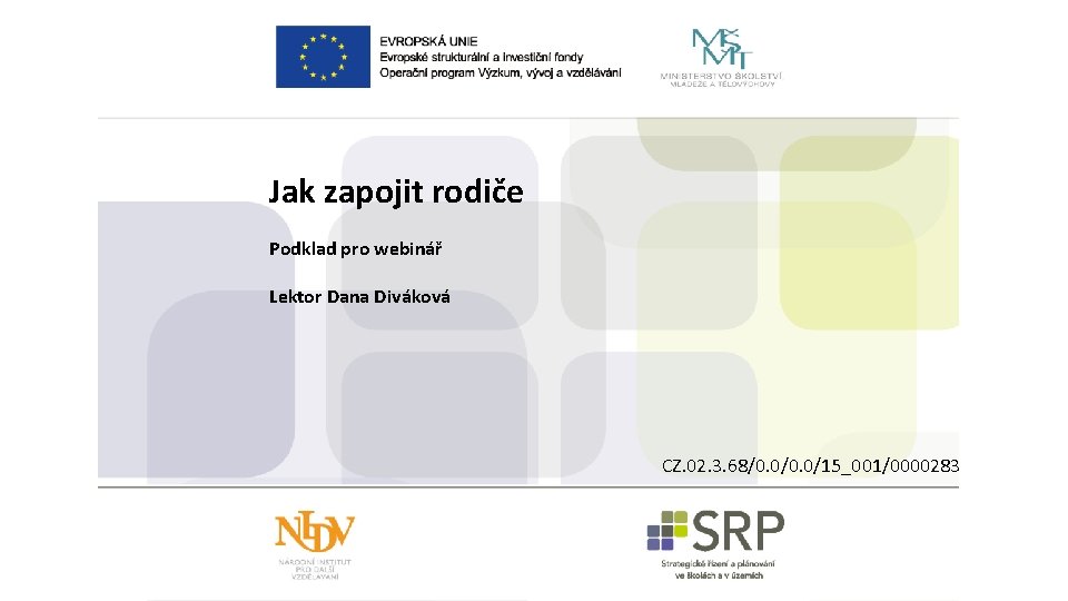 Jak zapojit rodiče Podklad pro webinář Lektor Dana Diváková CZ. 02. 3. 68/0. 0/15_001/0000283