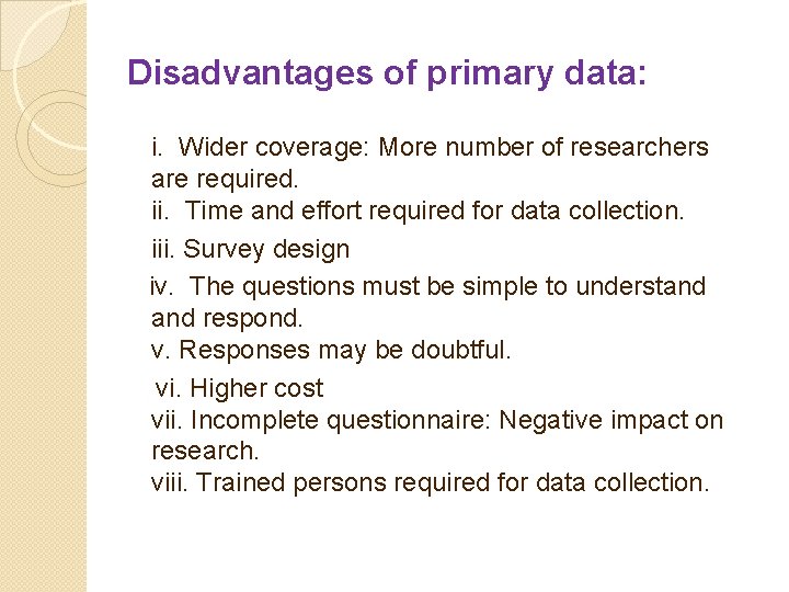 Disadvantages of primary data: i. Wider coverage: More number of researchers are required. ii.