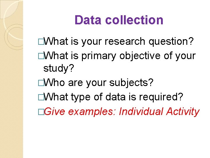 Data collection �What is your research question? �What is primary objective of your study?