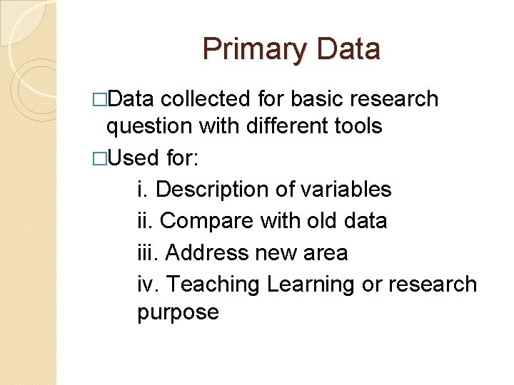 Primary Data �Data collected for basic research question with different tools �Used for: i.