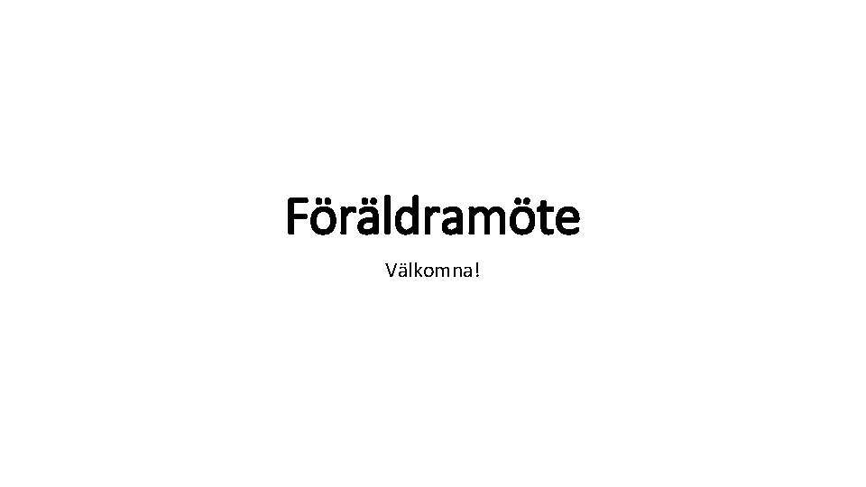 Föräldramöte Välkomna! 