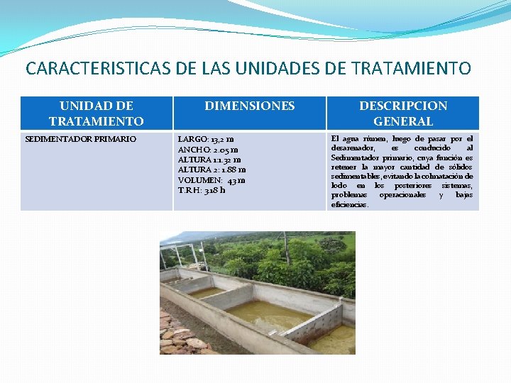 CARACTERISTICAS DE LAS UNIDADES DE TRATAMIENTO UNIDAD DE TRATAMIENTO SEDIMENTADOR PRIMARIO DIMENSIONES LARGO: 13,