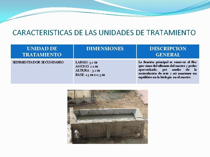 CARACTERISTICAS DE LAS UNIDADES DE TRATAMIENTO UNIDAD DE TRATAMIENTO SEDIMENTADOR SECUNDARIO DIMENSIONES LARGO: 5.