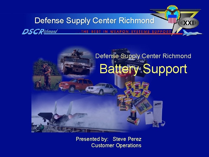 Defense Supply Center Richmond Battery Support Presented by: Steve Perez Customer Operations 