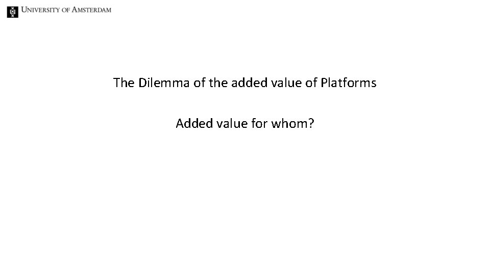 The Dilemma of the added value of Platforms Added value for whom? 