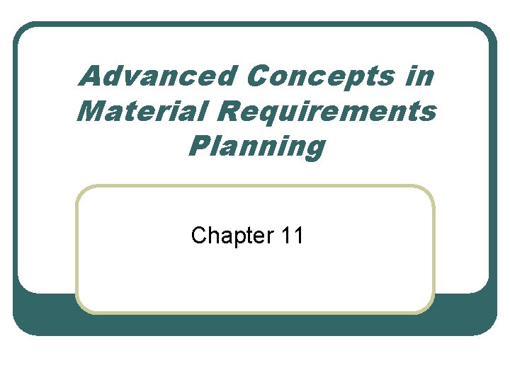 Advanced Concepts in Material Requirements Planning Chapter 11 