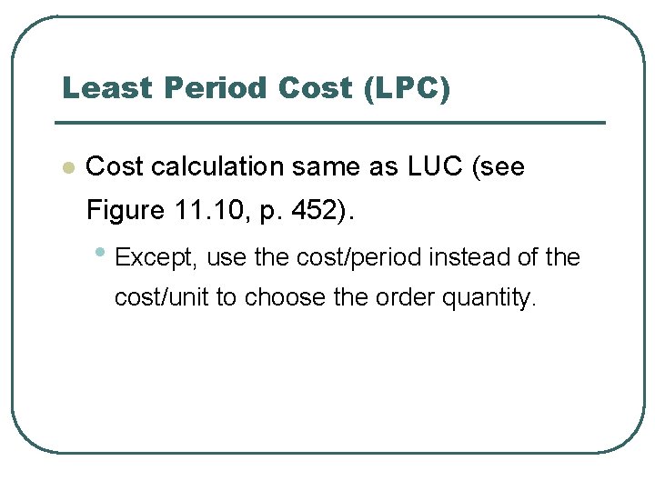 Least Period Cost (LPC) l Cost calculation same as LUC (see Figure 11. 10,