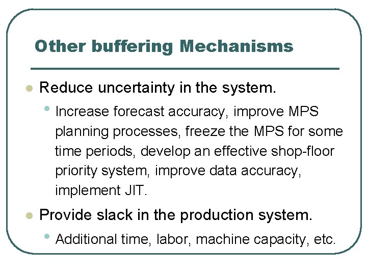 Other buffering Mechanisms l Reduce uncertainty in the system. • Increase forecast accuracy, improve