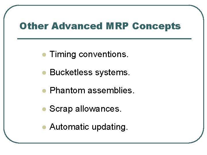 Other Advanced MRP Concepts l Timing conventions. l Bucketless systems. l Phantom assemblies. l