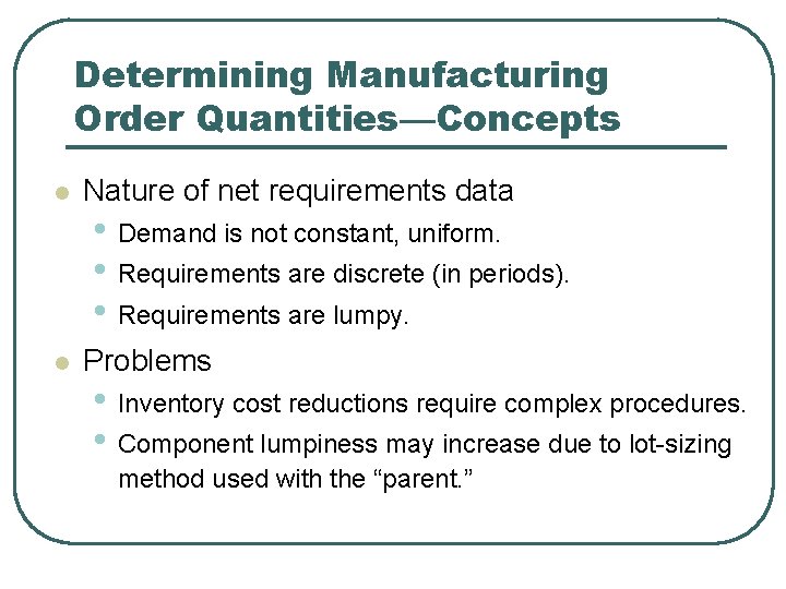 Determining Manufacturing Order Quantities—Concepts l Nature of net requirements data • Demand is not