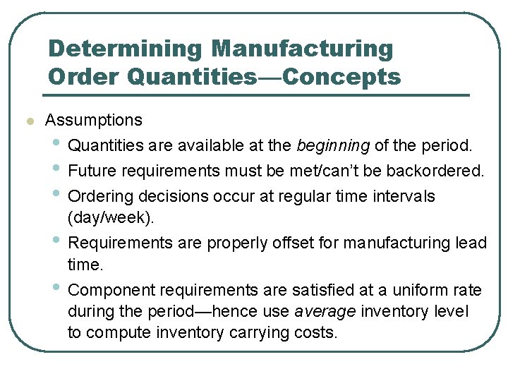 Determining Manufacturing Order Quantities—Concepts l Assumptions • Quantities are available at the beginning of