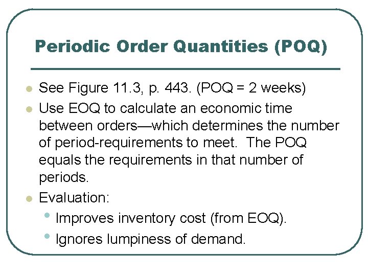 Periodic Order Quantities (POQ) l l l See Figure 11. 3, p. 443. (POQ