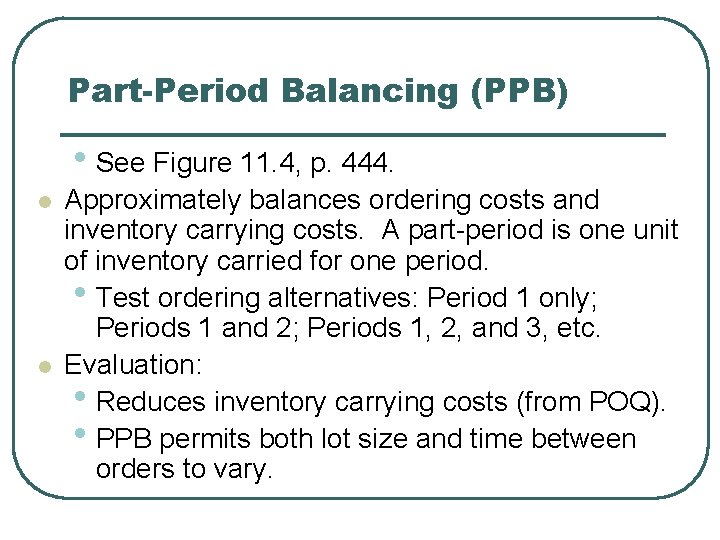 Part-Period Balancing (PPB) • See Figure 11. 4, p. 444. l l Approximately balances