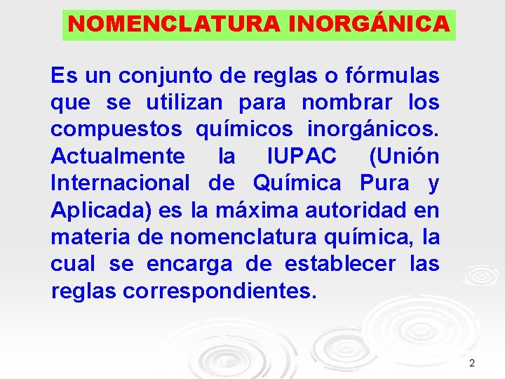 NOMENCLATURA INORGÁNICA Es un conjunto de reglas o fórmulas que se utilizan para nombrar NOMENCLATURA INORGÁNICA Es un conjunto de reglas o fórmulas que se utilizan para nombrar
