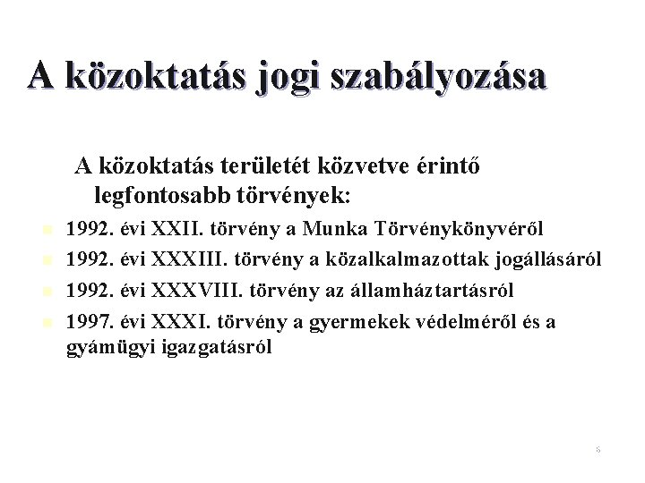 A közoktatás jogi szabályozása A közoktatás területét közvetve érintő legfontosabb törvények: n n 1992.